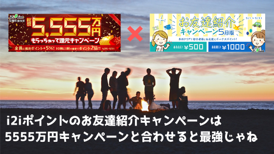 i2iポイント　5月の入会キャンペーンは5555万円キャンペーンと合わせると最強じゃね？