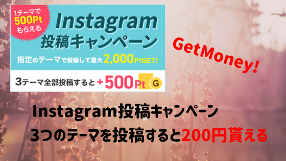 GetMoney!　Instagram投稿キャンペーン。3つのテーマを投稿で200円もらえます。