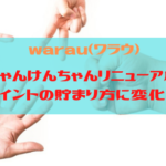 ワラウ　じゃんけんちゃんリニューアルでポイントの貯まり方に変化が
