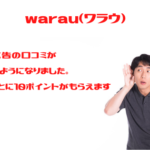ワラウ　利用した広告の口コミができるようになりました。1件投稿で10ポイント獲得