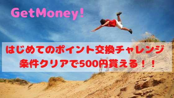GetMoney!　クローズドキャンペーン！新規入会＋ポイント交換で500円貰える！