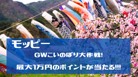 モッピー　GWこいのぼり大作戦は最大1万円のポイントが当たる