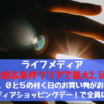 ライフメディア　新規登録＆条件クリアで最大2,500円！さらに、０と５の付く日のお買い物がお得