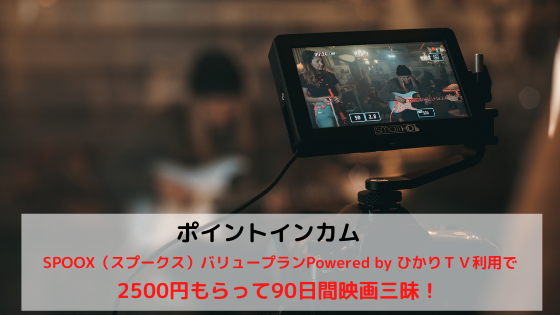 ポイントインカム　SPOOX（スプークス）バリュープラン Powered by ひかりTV利用で2500円もらって映画三昧！