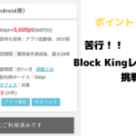 ポイントインカム　苦行！Block Kingレベル500に挑戦しました。　追記あり
