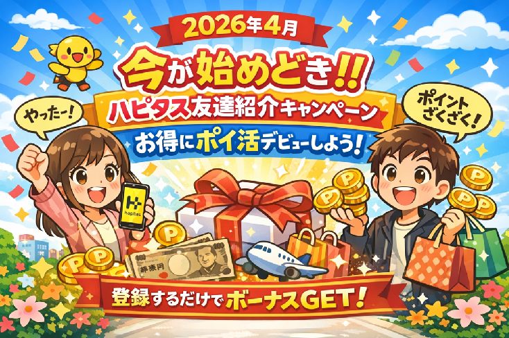 【2026年4月】今が始めどき！ハピタス友達紹介キャンペーンでお得にポイ活デビューしよう
